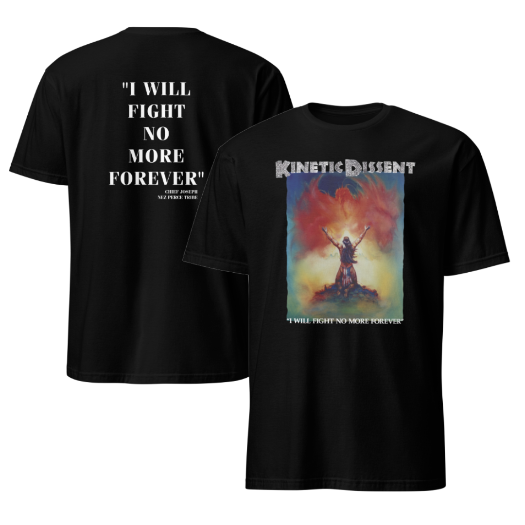 Kinetic Dissent 'I Will Fight No More' T shirt